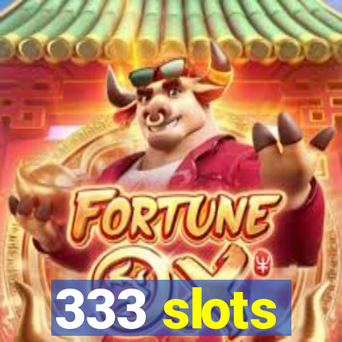 333 slots